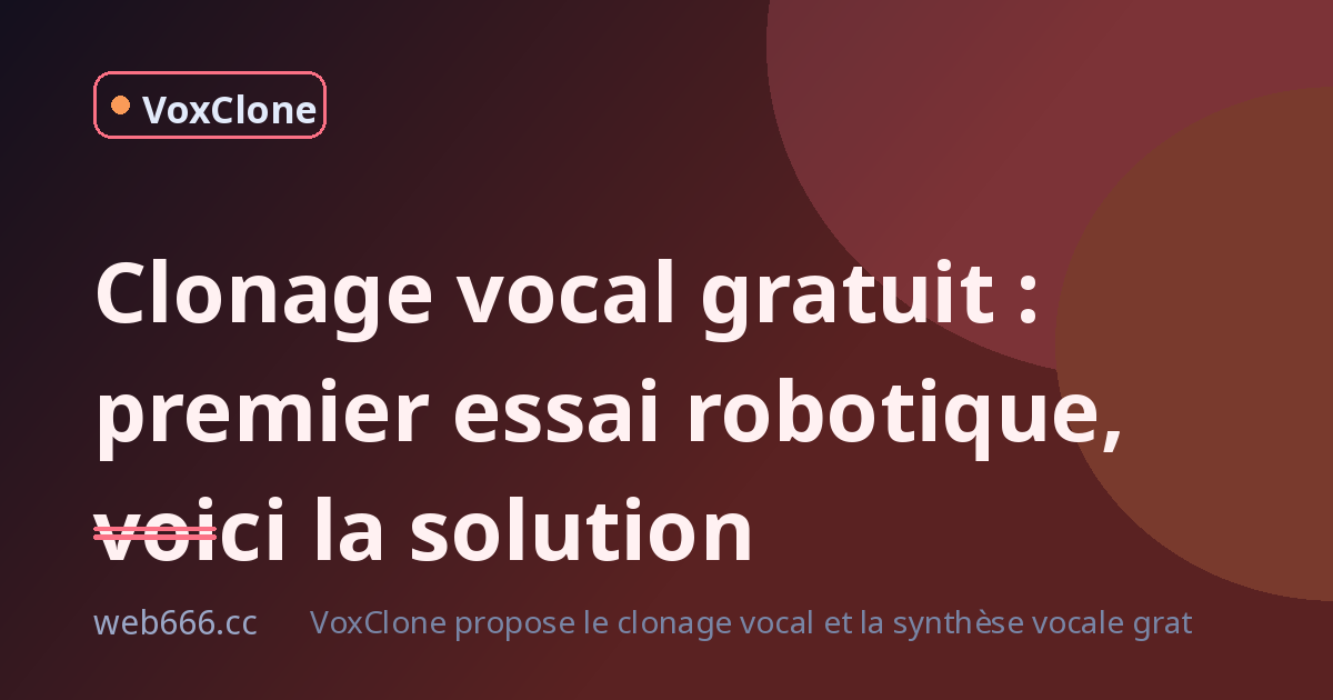 Clonage vocal gratuit : mon premier essai sonnait robot, voici la solution