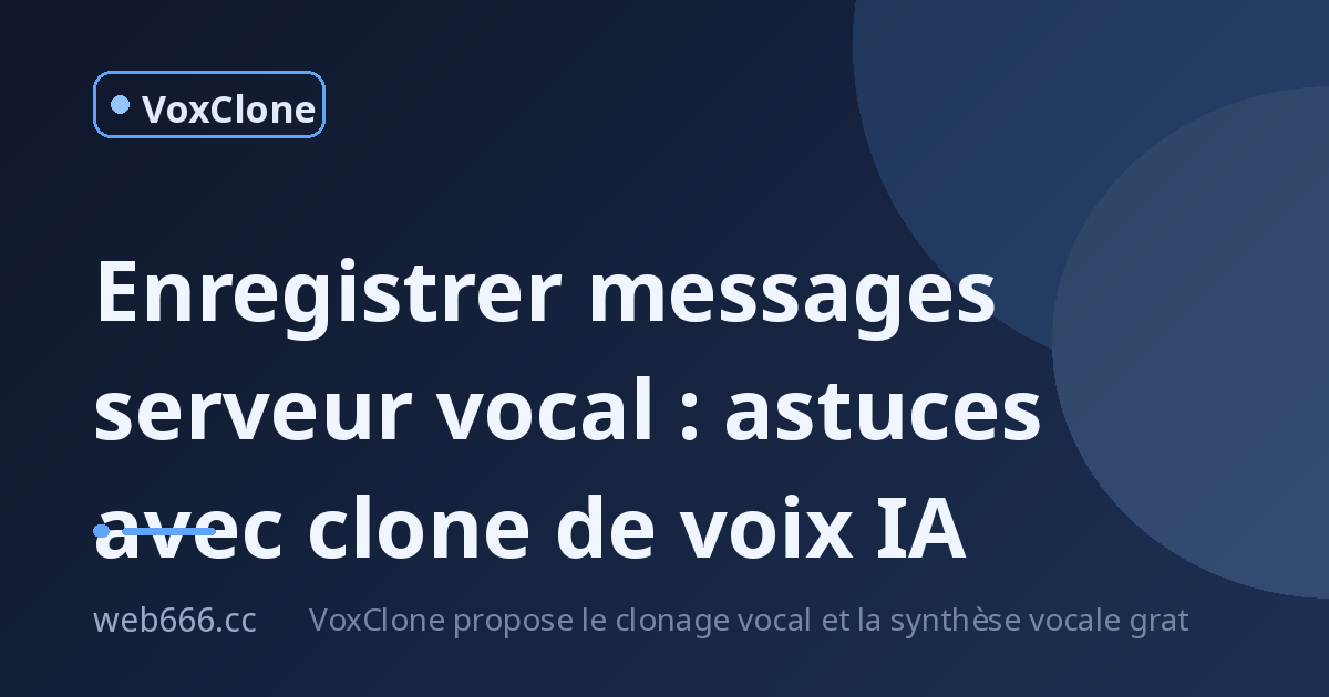 Serveur vocal : enregistrer des messages qui sonnent humain (même avec un clone de voix)